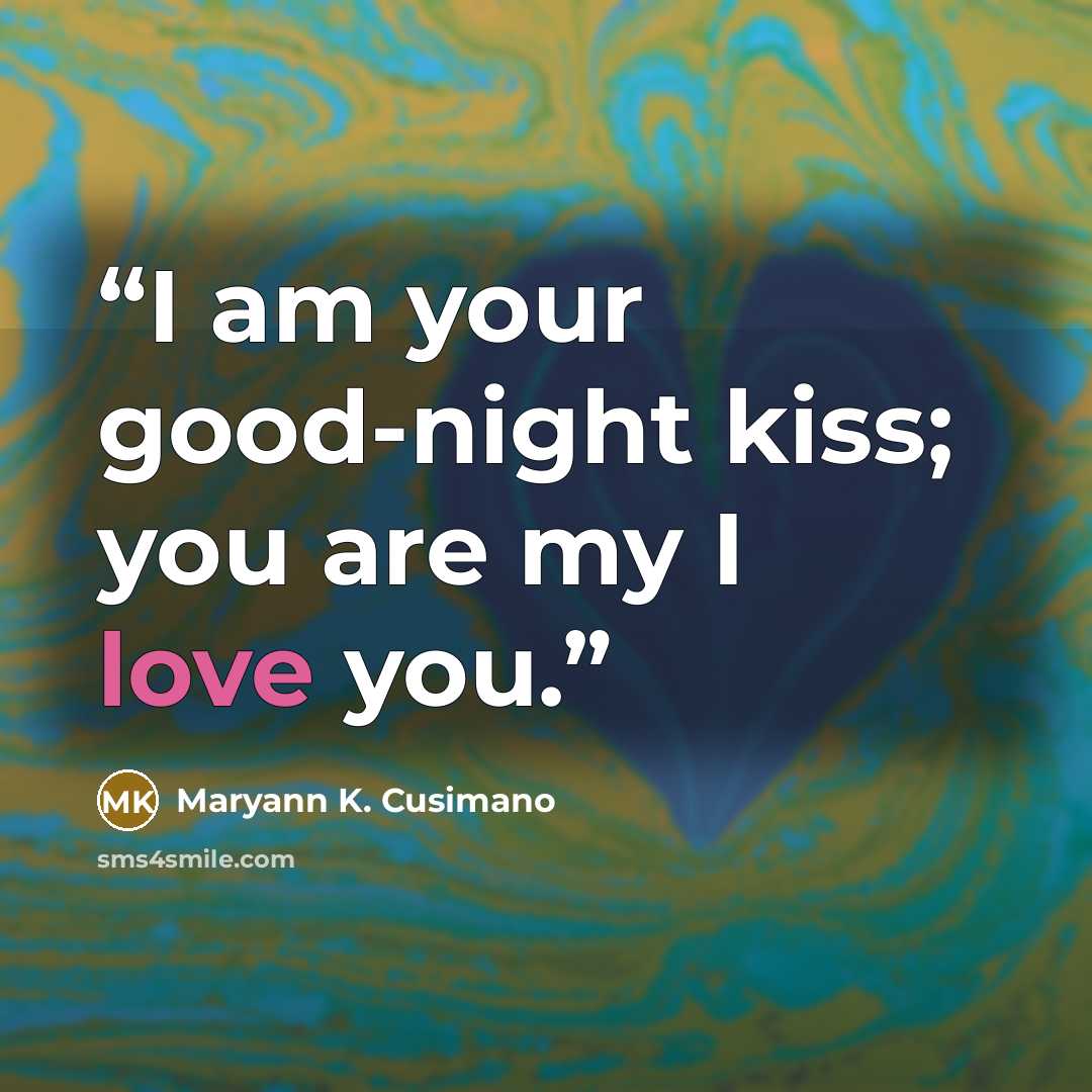 “I am your good-night kiss; you are my I love you.” quote by Maryann K. Cusimano