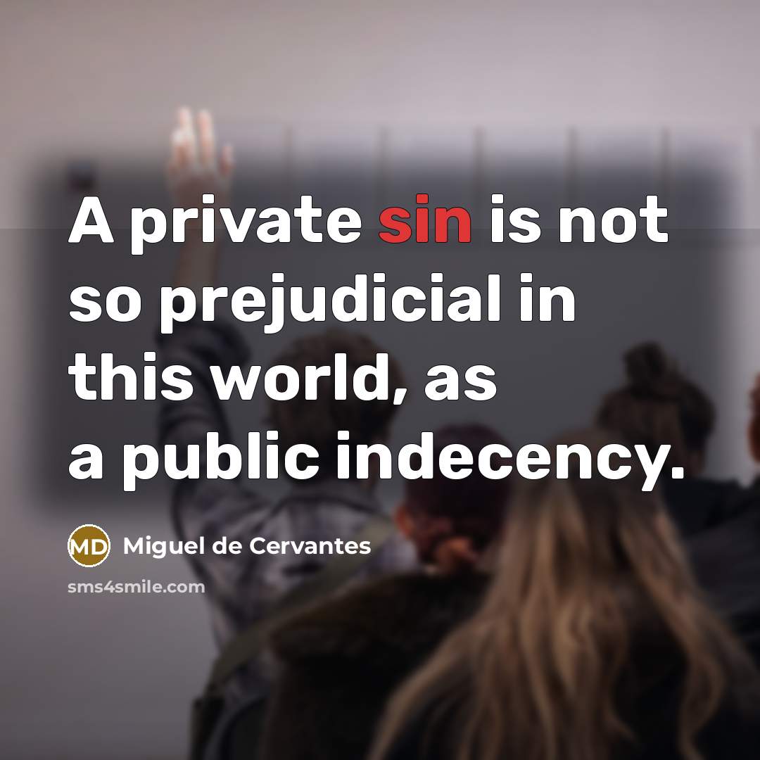 “A private sin is not so prejudicial in this world, as a public indecency.” quote by Miguel de Cervantes