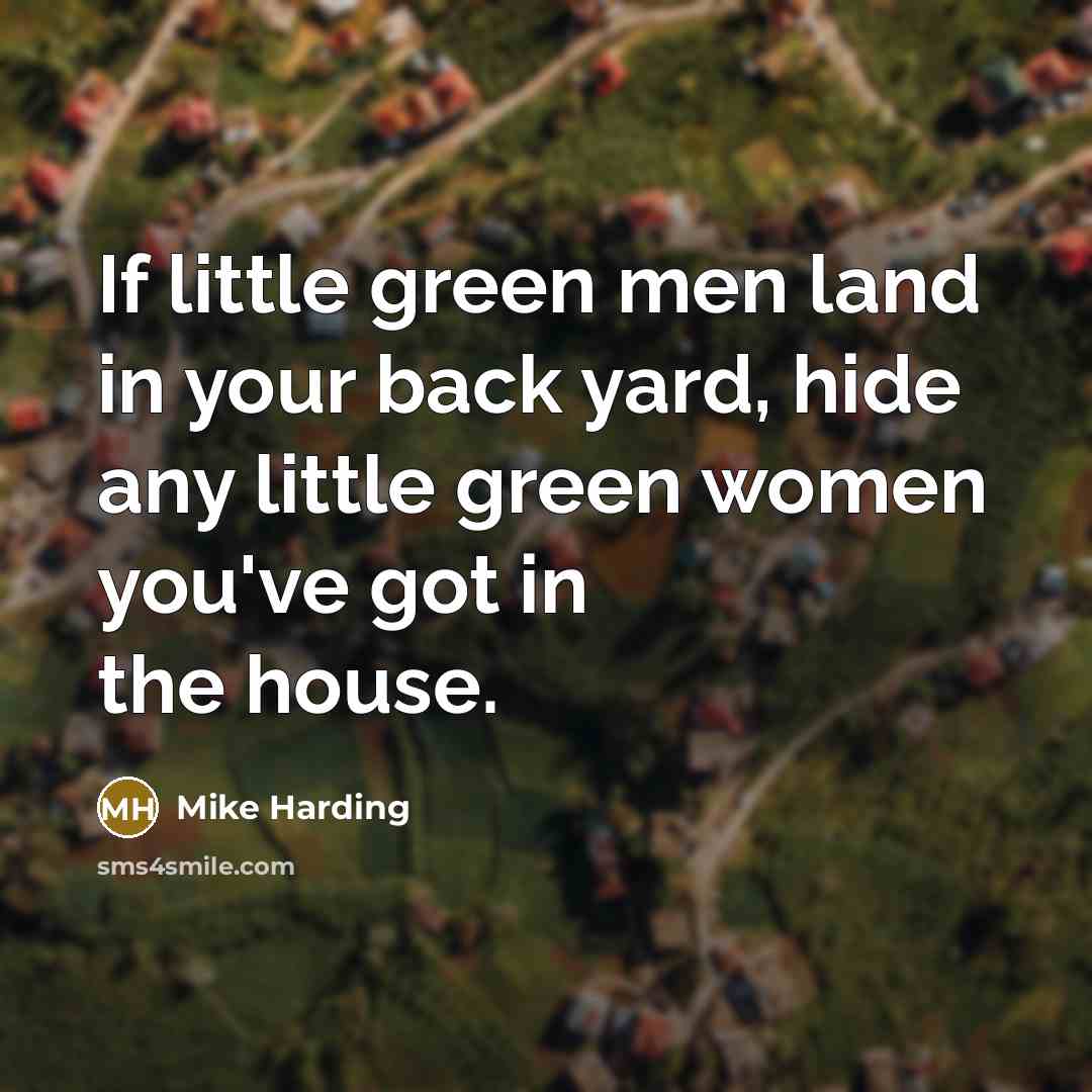 “If little green men land in your back yard, hide…” quote by Mike Harding