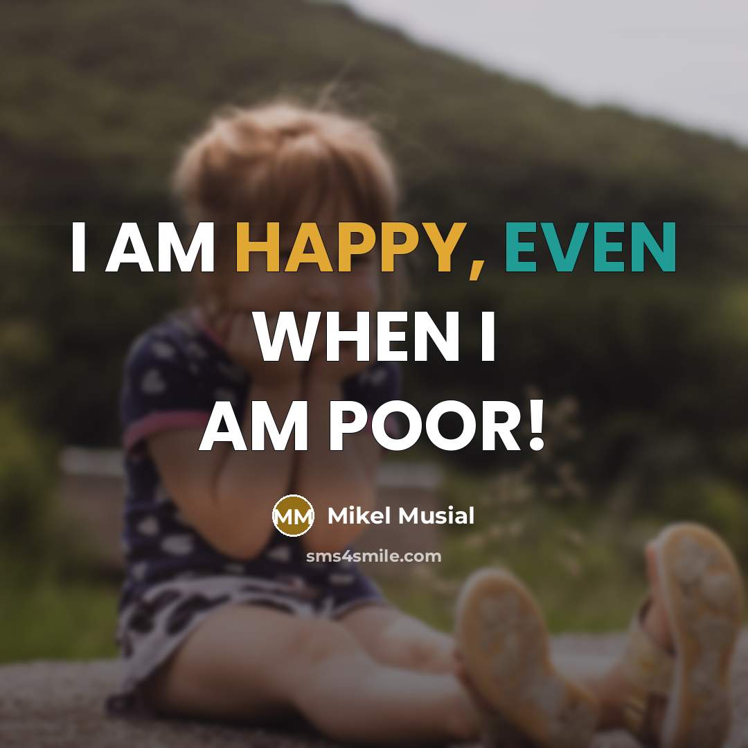“I AM HAPPY, EVEN WHEN I AM POOR!…” quote by Mikel Musial