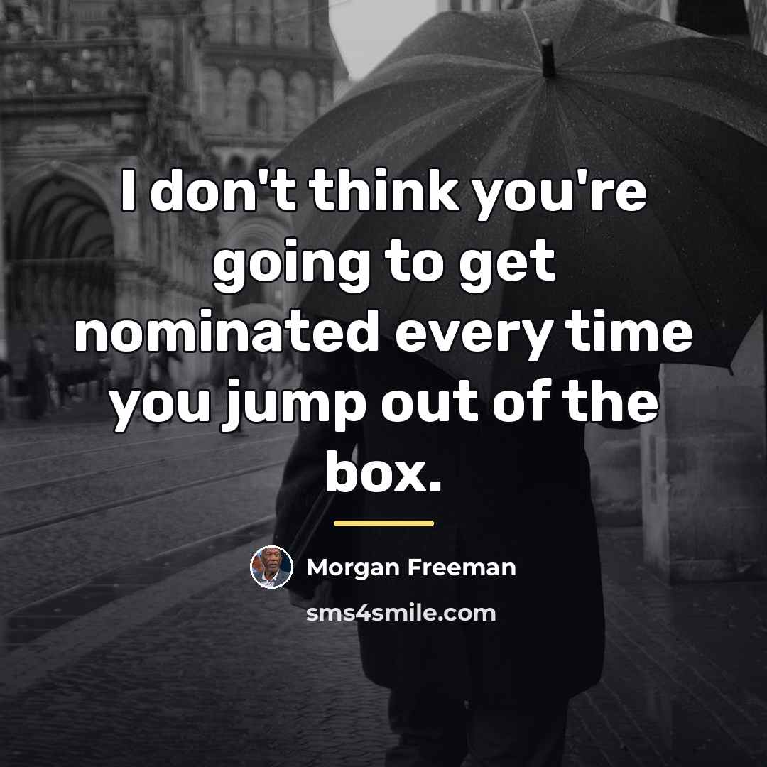 “I don't think you're going to get nominated every time…” quote by Morgan Freeman