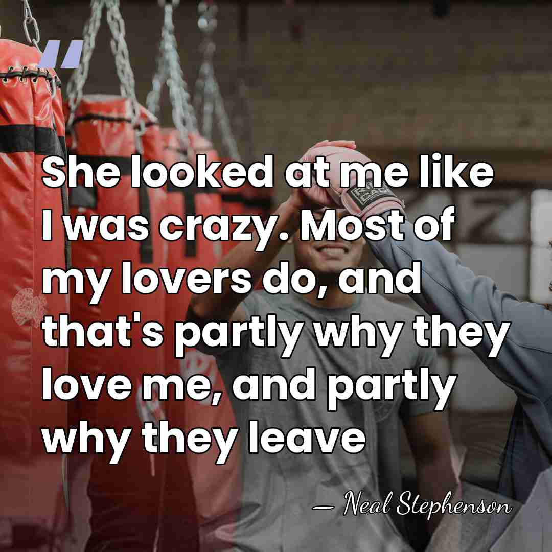 She looked at me like I was crazy. Most of my lovers&hellip; - Neal Stephenson