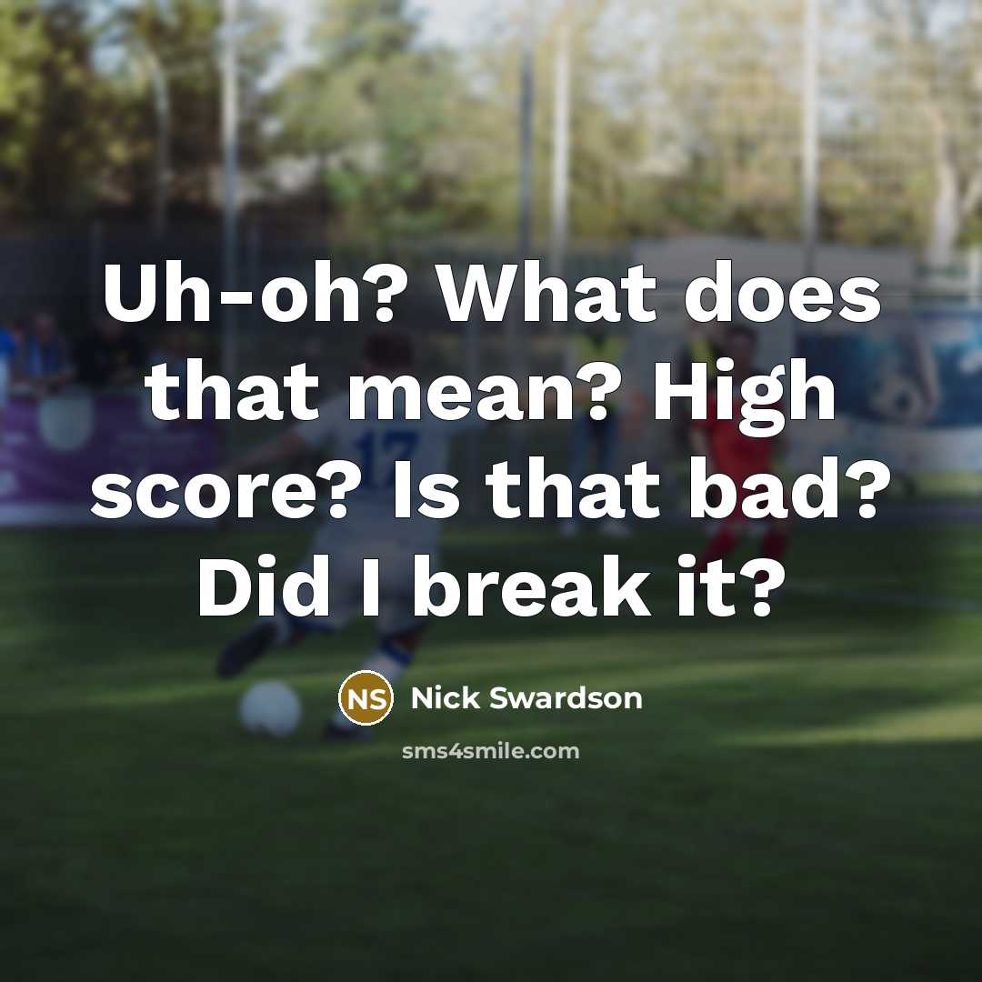 “Uh-oh? What does that mean? High score? Is that bad?…” quote by Nick Swardson