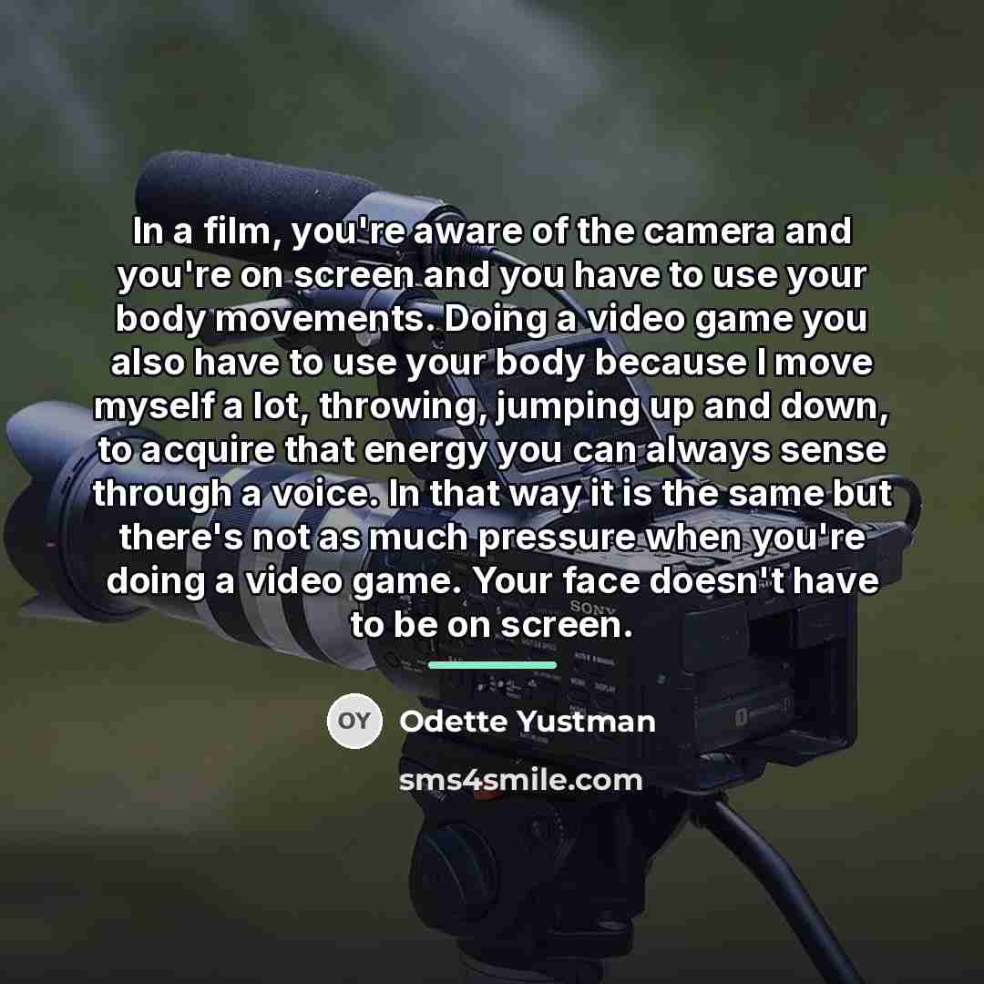“In a film, you're aware of the camera and you're…” quote by Odette Yustman