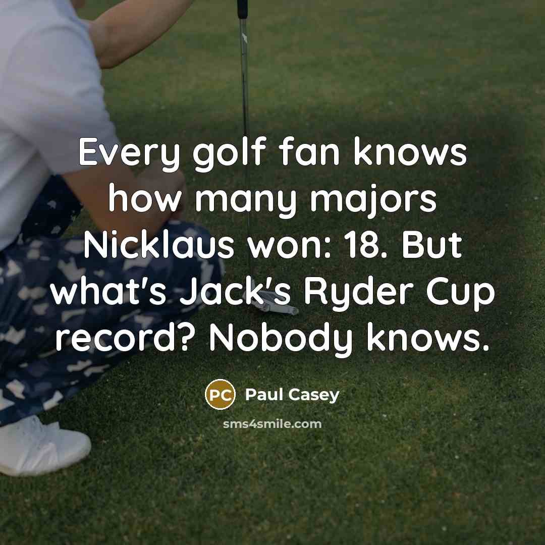 “Every golf fan knows how many majors Nicklaus won: 18.…” quote by Paul Casey