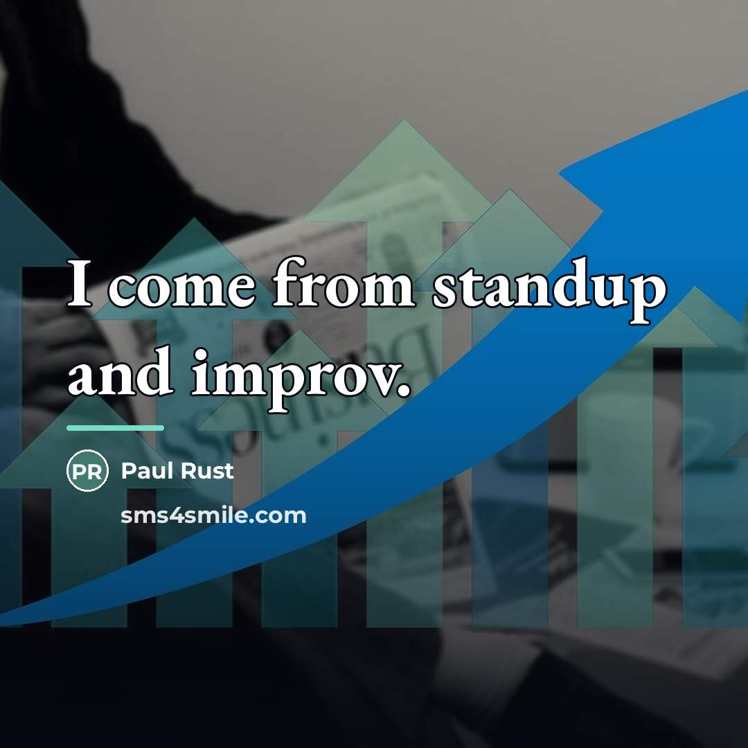 “I come from standup and improv.…” quote by Paul Rust