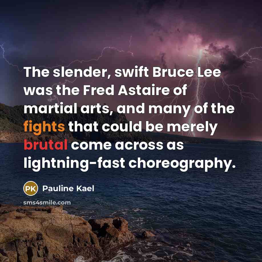 “The slender, swift Bruce Lee was the Fred Astaire of…” quote by Pauline Kael