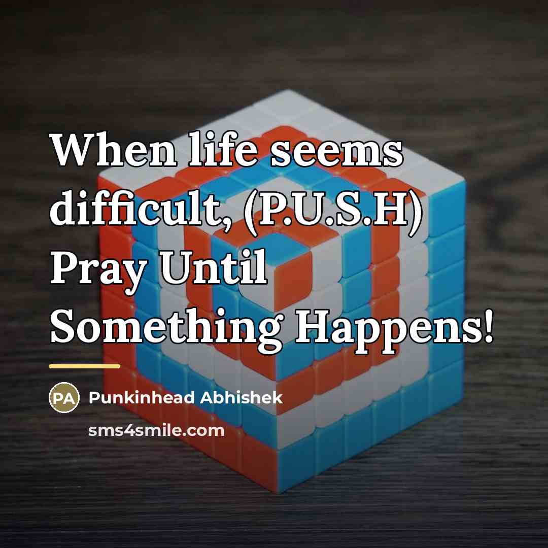 “When life seems difficult, (P.U.S.H) Pray Until Something Happens!…” quote by Punkinhead Abhishek