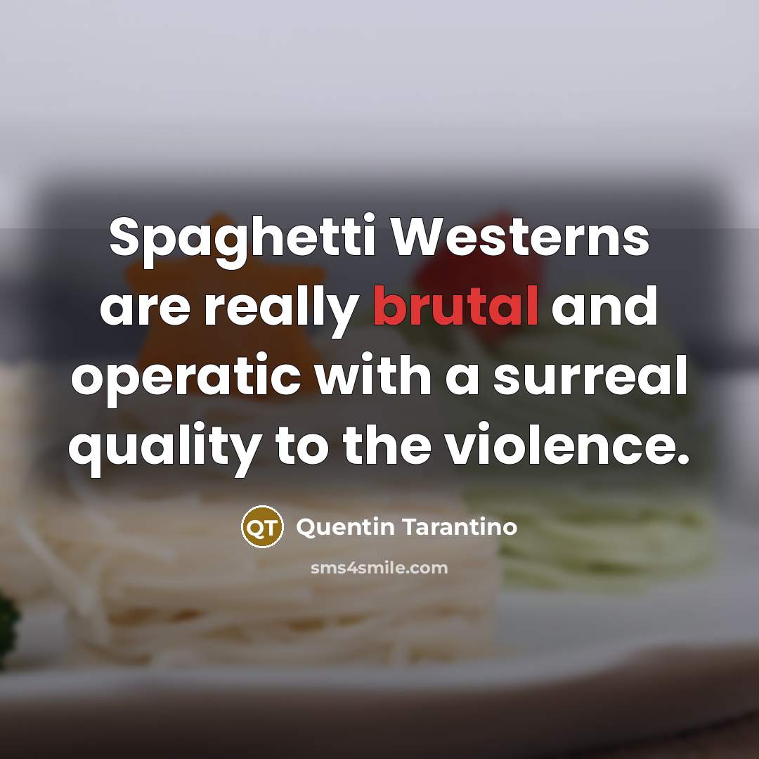“Spaghetti Westerns are really brutal and operatic with a surreal…” quote by Quentin Tarantino