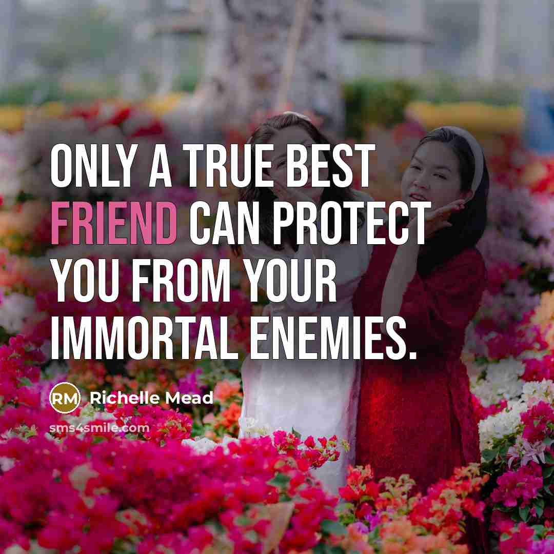 “Only a true best friend can protect you from your…” quote by Richelle Mead