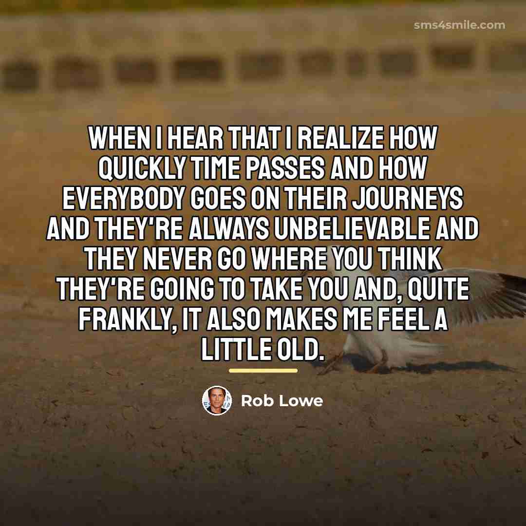 “When I hear that I realize how quickly time passes…” quote by Rob Lowe