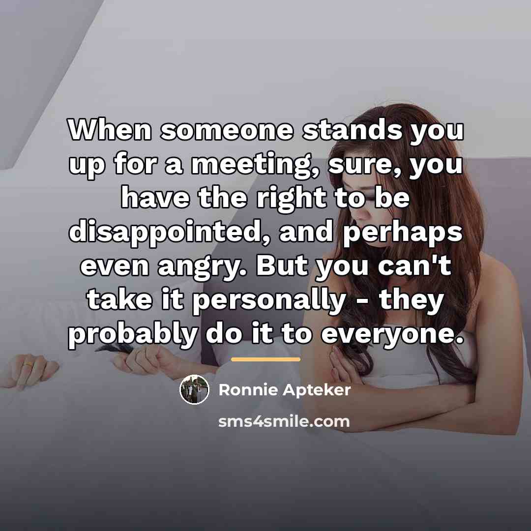 “When someone stands you up for a meeting, sure, you…” quote by Ronnie Apteker
