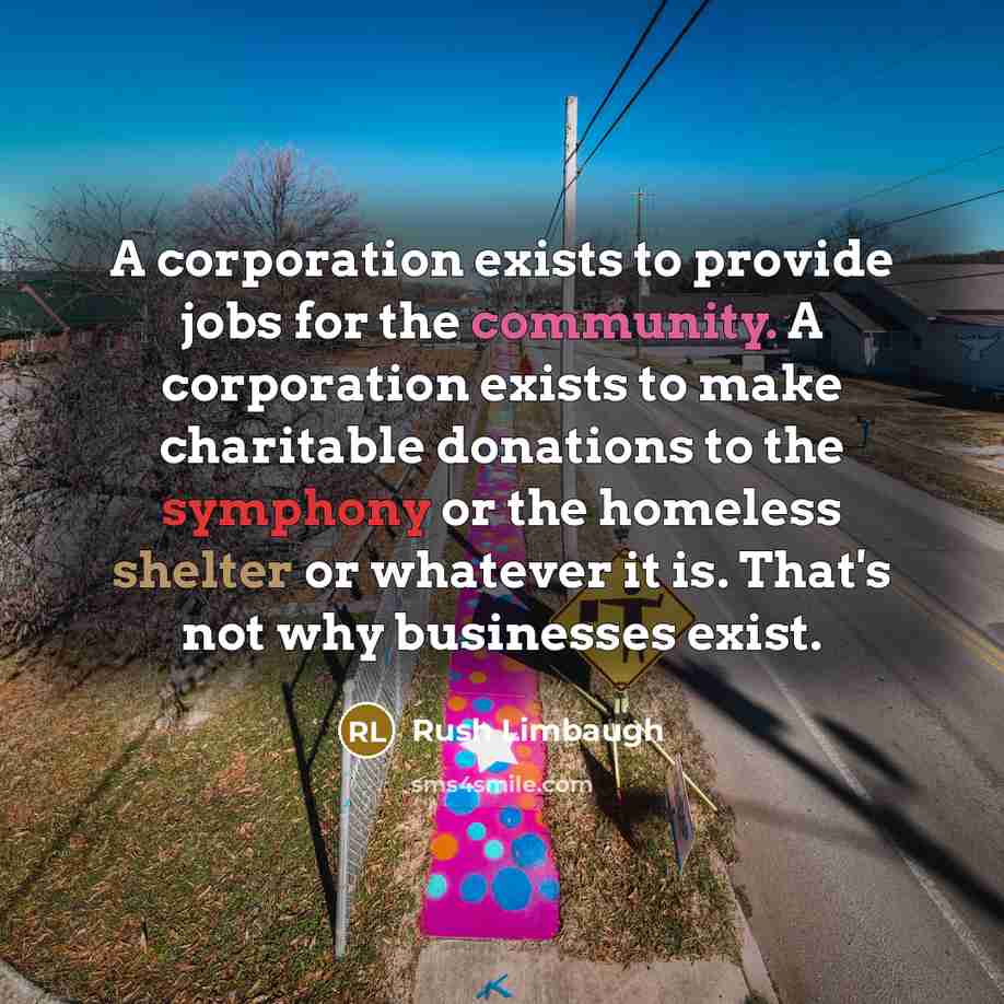 “A corporation exists to provide jobs for the community. A…” quote by Rush Limbaugh
