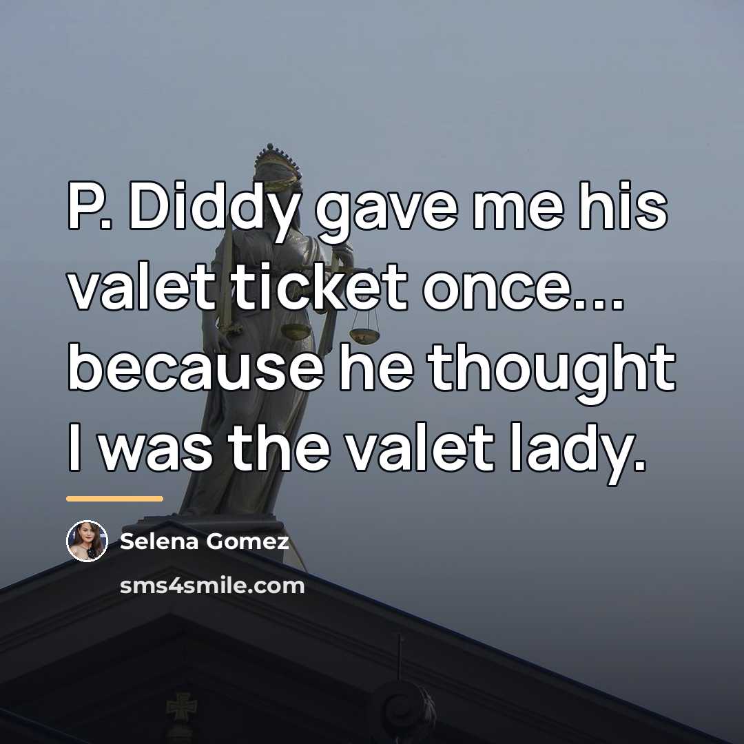 “P. Diddy gave me his valet ticket once... because he…” quote by Selena Gomez