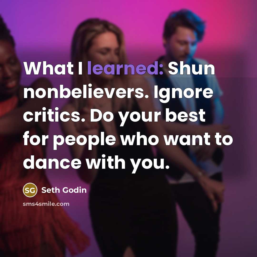 “What I learned: Shun nonbelievers. Ignore critics. Do your best…” quote by Seth Godin