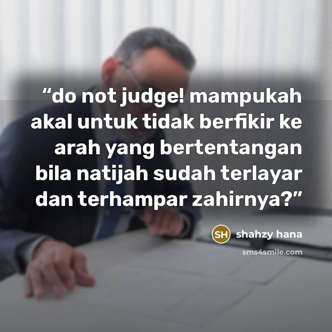 “do not judge! mampukah akal untuk tidak berfikir ke arah yang bertentangan bila natijah sudah terlayar dan terhampar zahirnya?” quote by Shahzy Hana