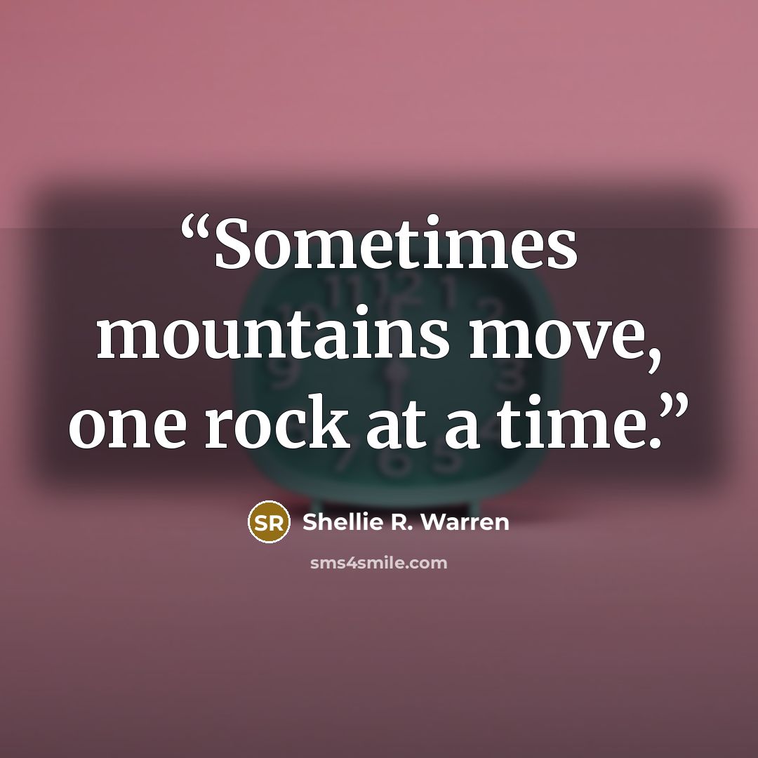 “Sometimes mountains move, one rock at a time.” quote by Shellie R. Warren