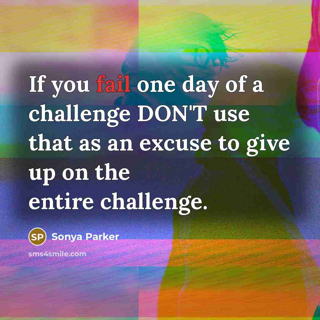 “If you fail one day of a challenge DON'T use…” quote by Sonya Parker