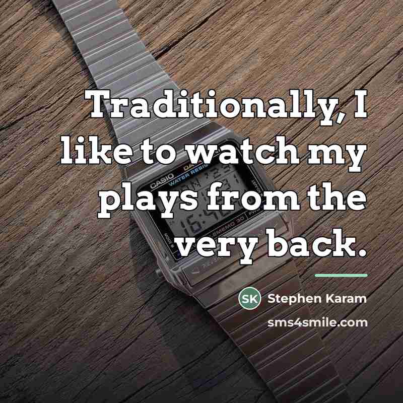 “Traditionally, I like to watch my plays from the very…” quote by Stephen Karam