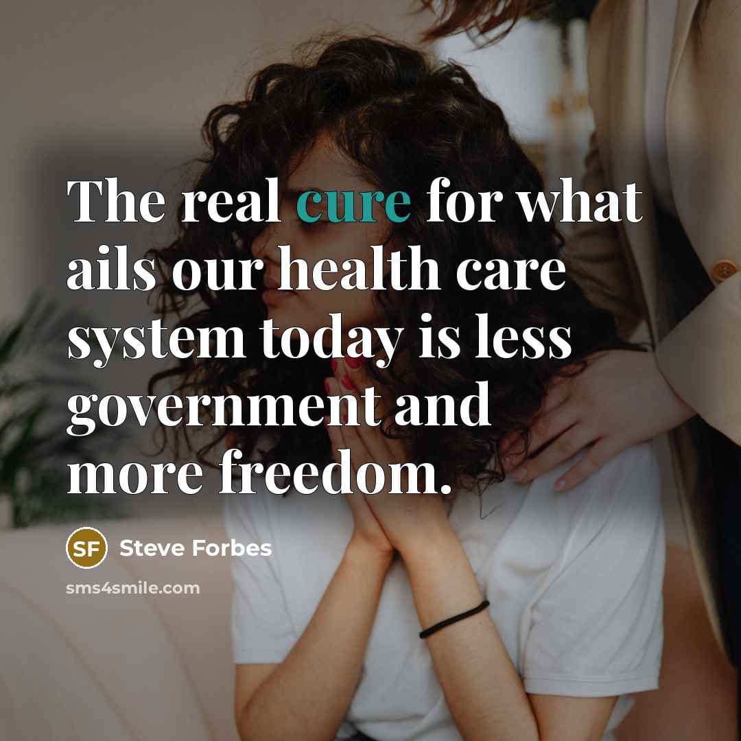 “The real cure for what ails our health care system…” quote by Steve Forbes
