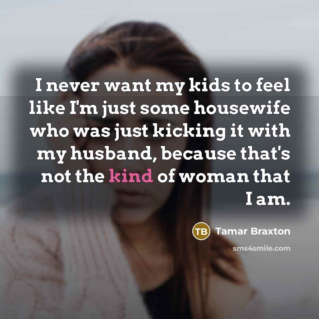 “I never want my kids to feel like I'm just…” quote by Tamar Braxton
