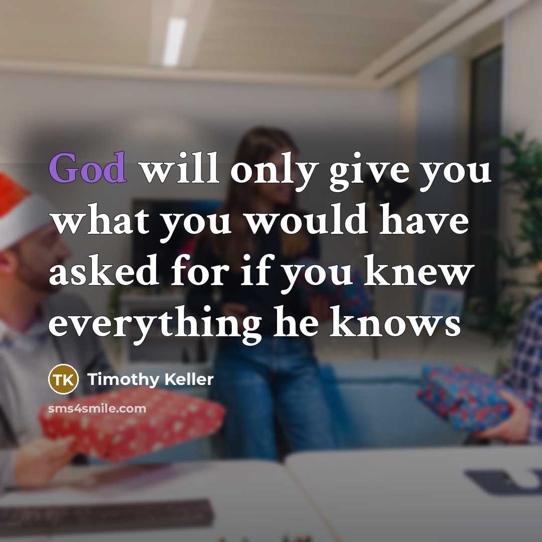 “God will only give you what you would have asked…” quote by Timothy Keller