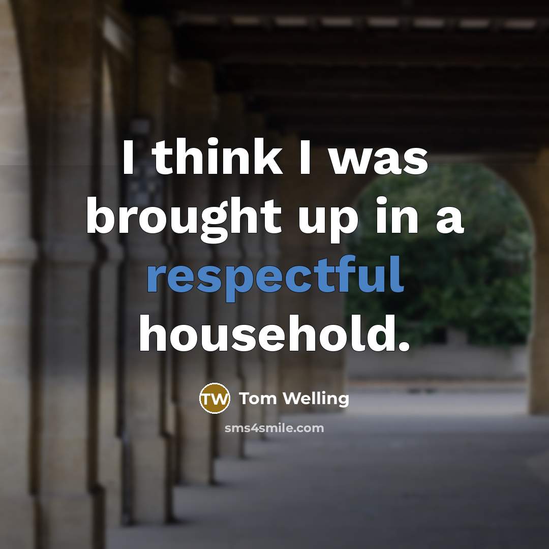 “I think I was brought up in a respectful household.” quote by Tom Welling