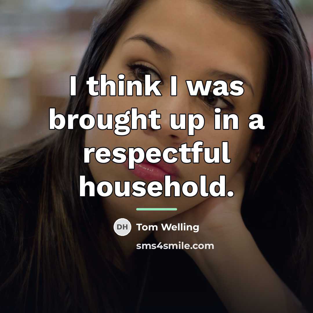 “I think I was brought up in a respectful household.…” quote by Tom Welling