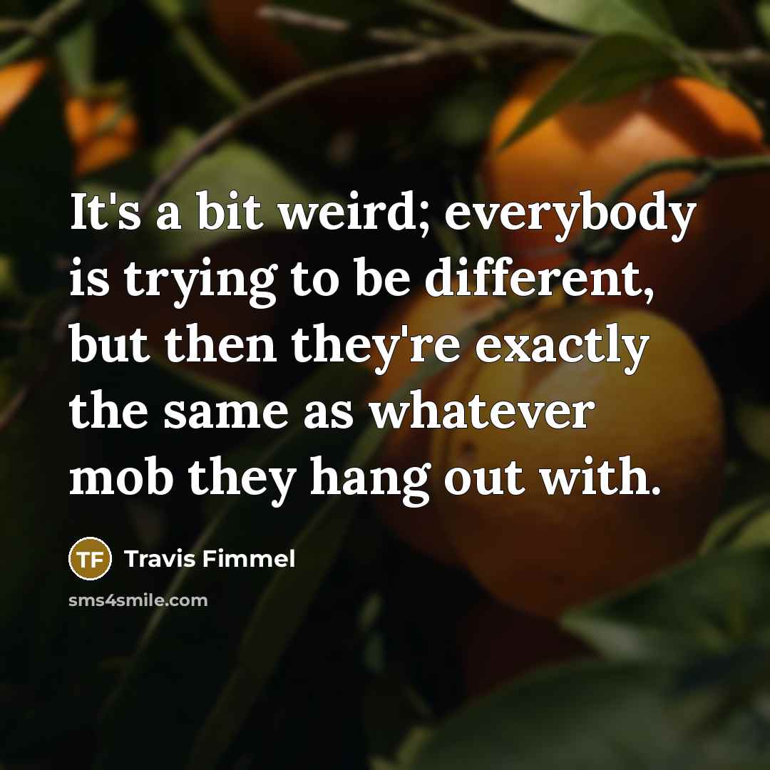 “It's a bit weird; everybody is trying to be different,…” quote by Travis Fimmel