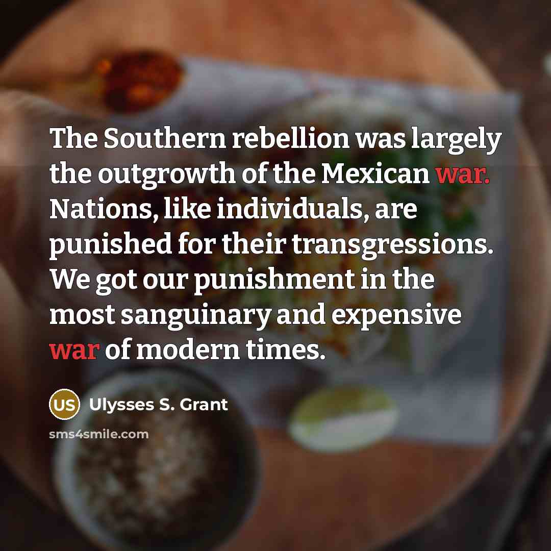 “The Southern rebellion was largely the outgrowth of the Mexican…” quote by Ulysses S. Grant