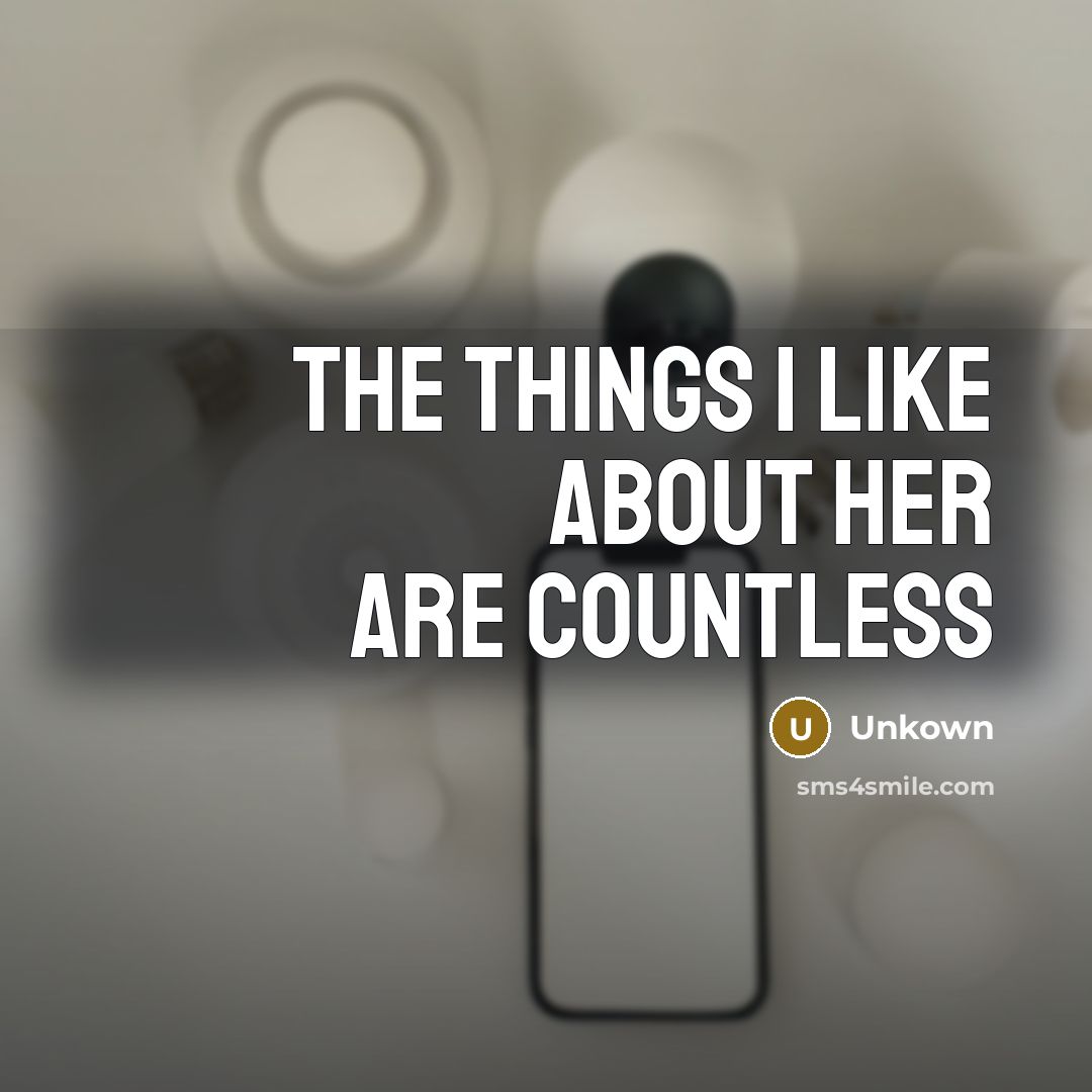 “The things I like about her are countless” quote by Unkown