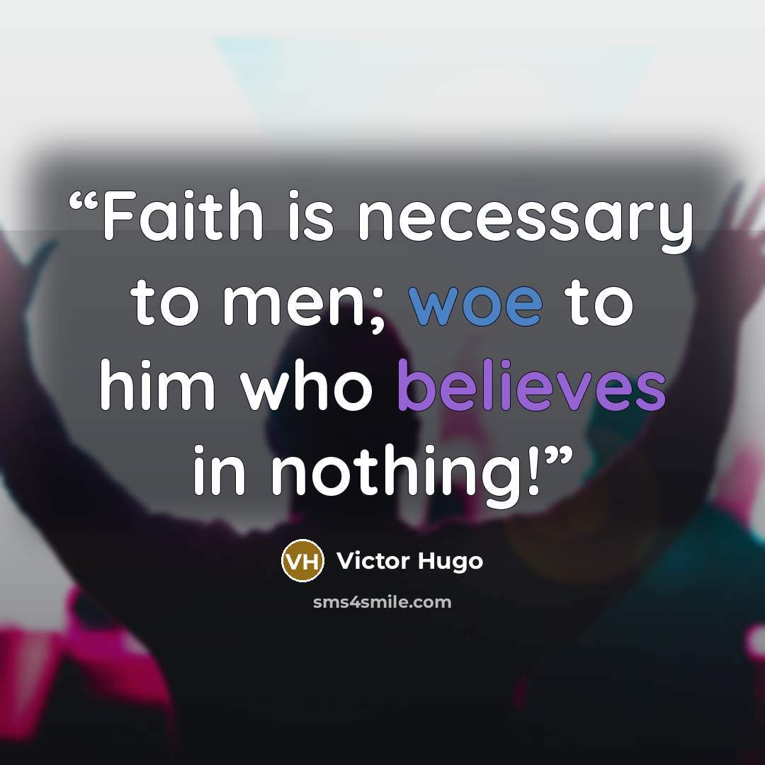 “Faith is necessary to men; woe to him who believes in nothing!” quote by Victor Hugo