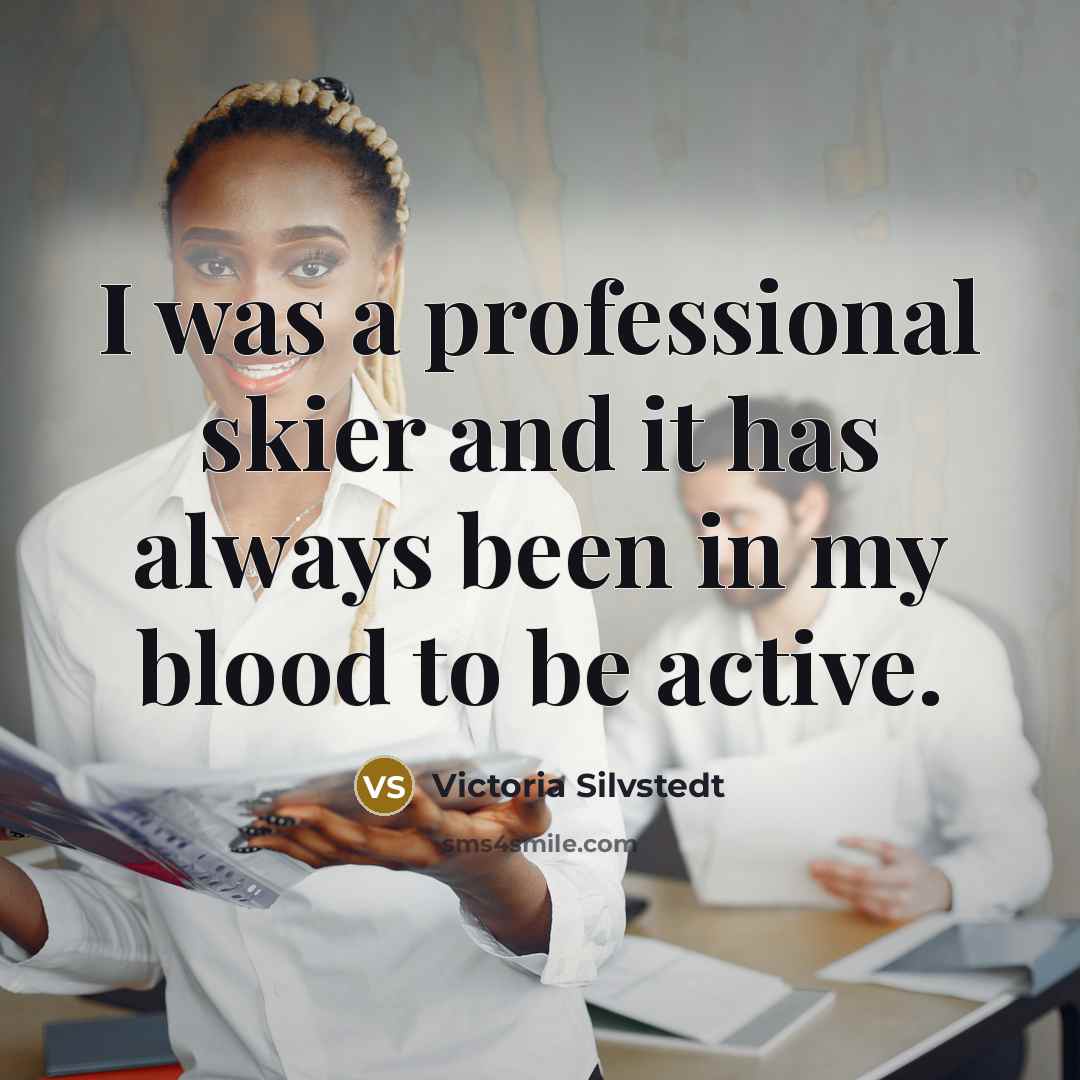 “I was a professional skier and it has always been…” quote by Victoria Silvstedt