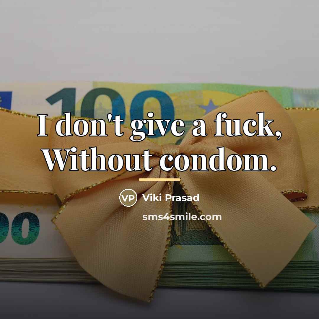 “I don't give a fuck, Without condom.…” quote by Viki Prasad