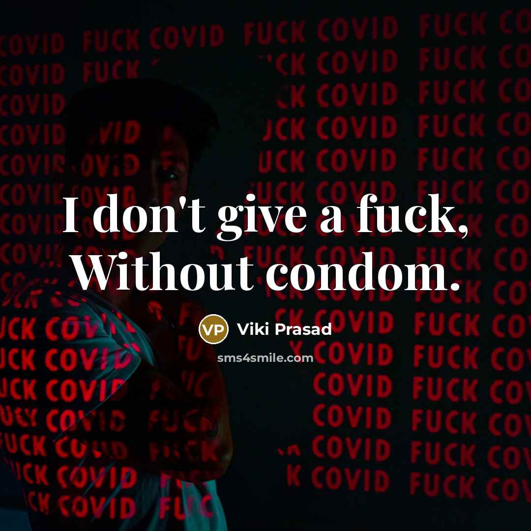 “I don't give a fuck, Without condom.” quote by Viki Prasad