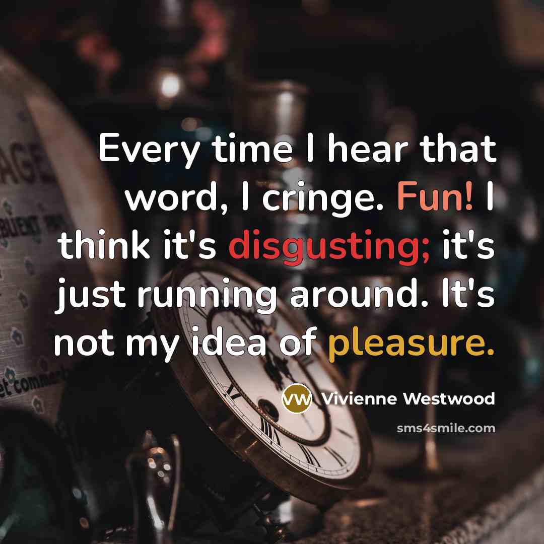 “Every time I hear that word, I cringe. Fun! I…” quote by Vivienne Westwood