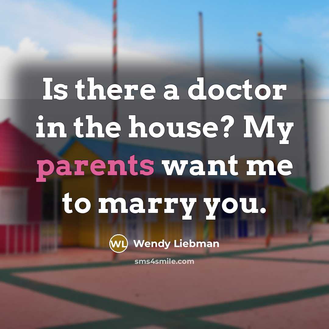 “Is there a doctor in the house? My parents want me to marry you.” quote by Wendy Liebman