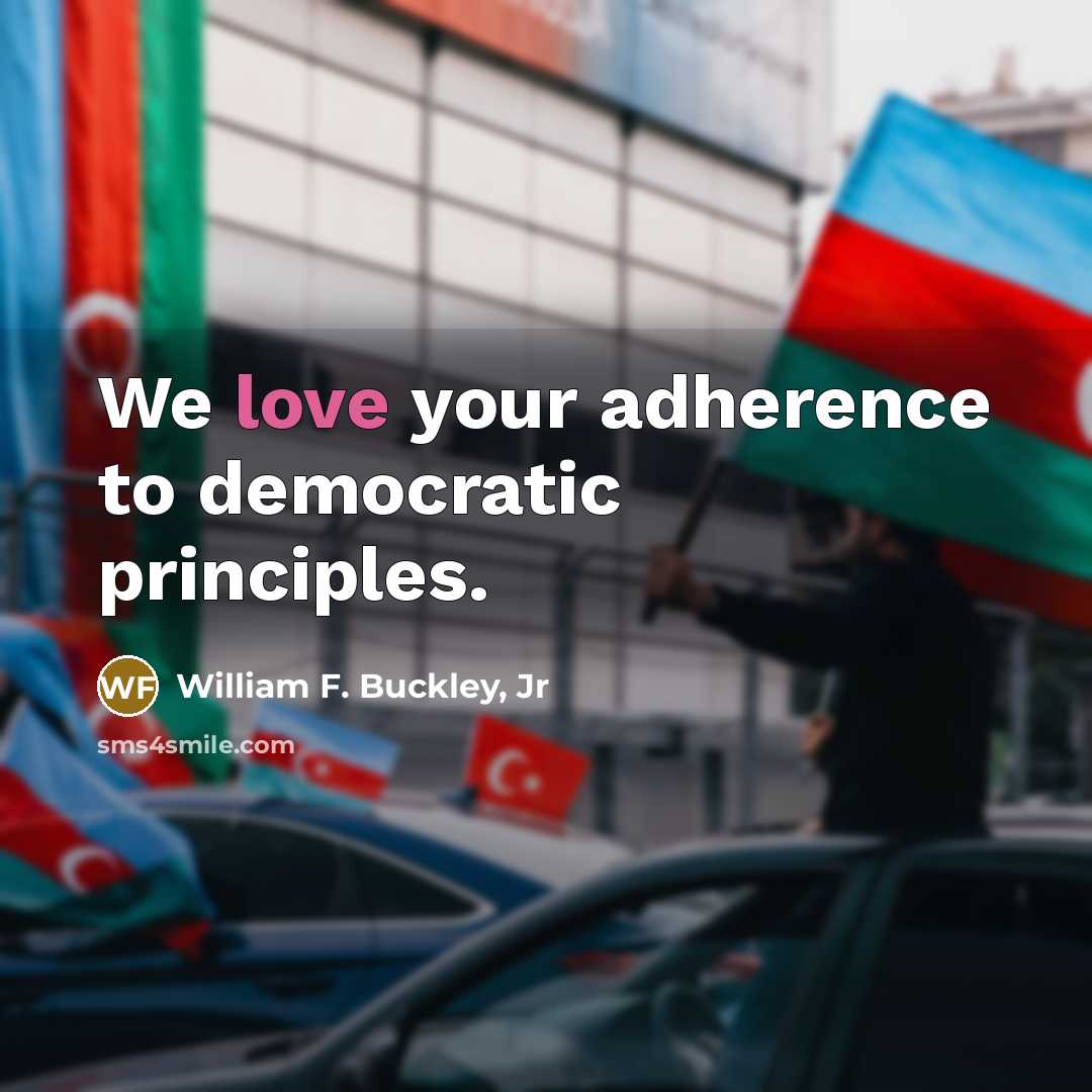 “We love your adherence to democratic principles.…” quote by William F. Buckley, Jr