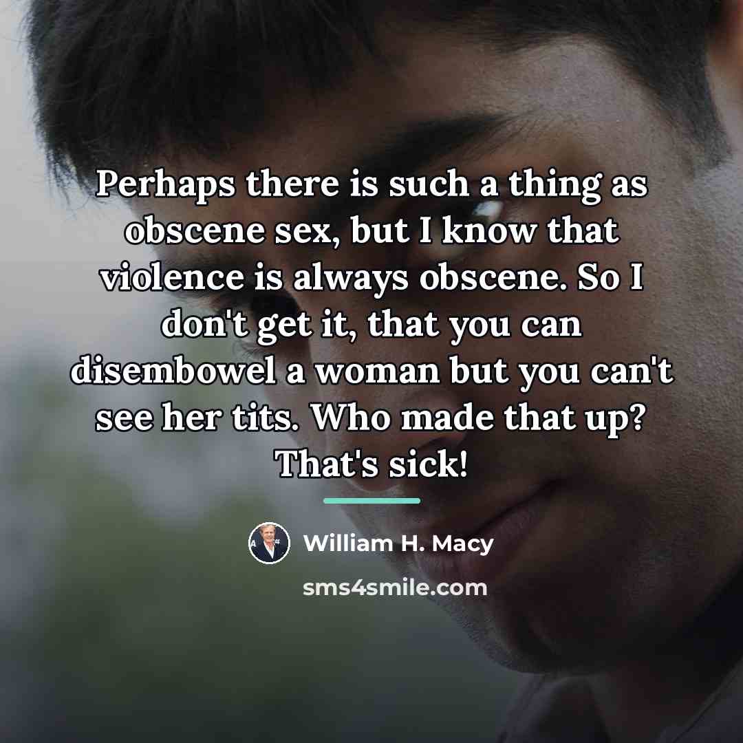 “Perhaps there is such a thing as obscene sex, but…” quote by William H. Macy