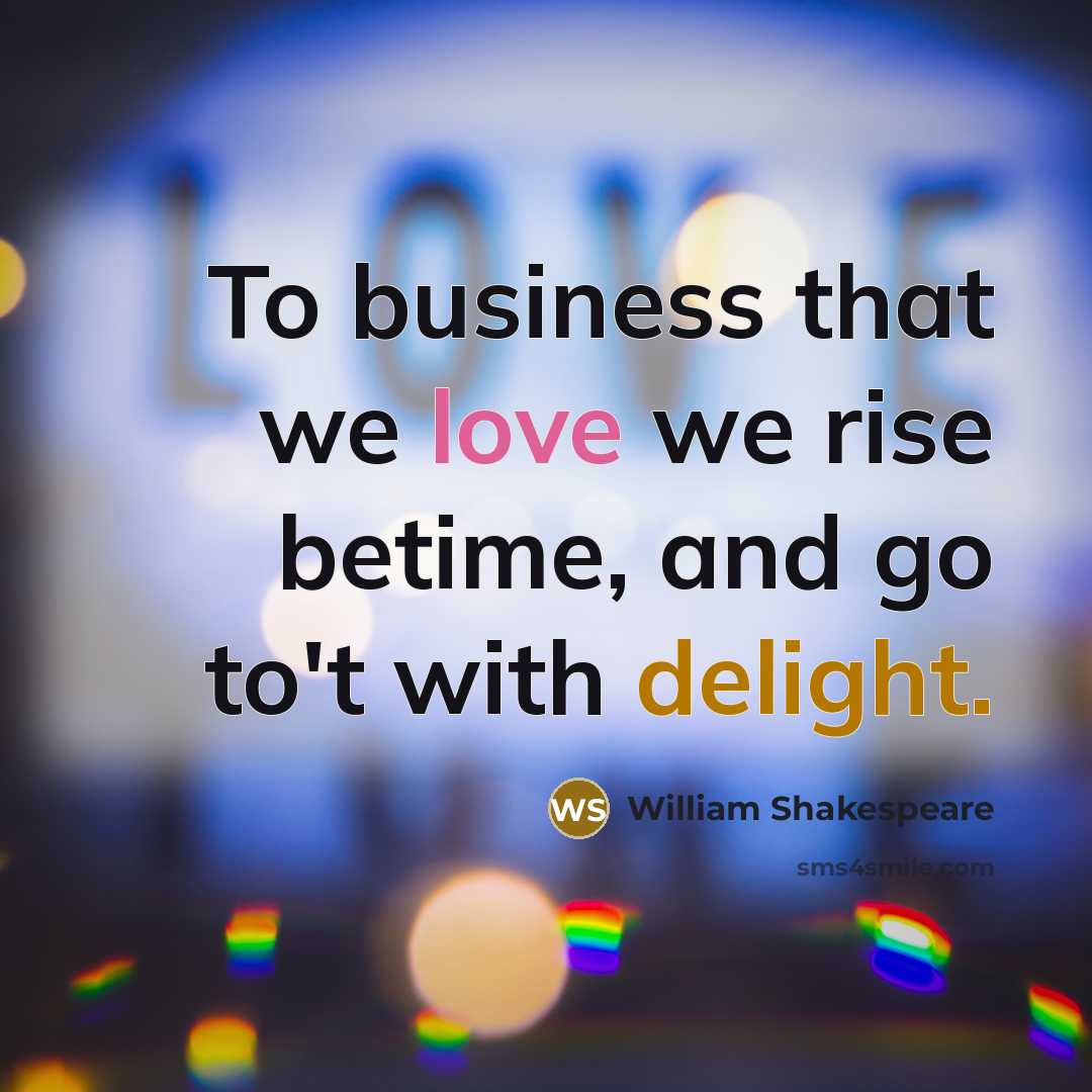 “To business that we love we rise betime, and go…” quote by William Shakespeare