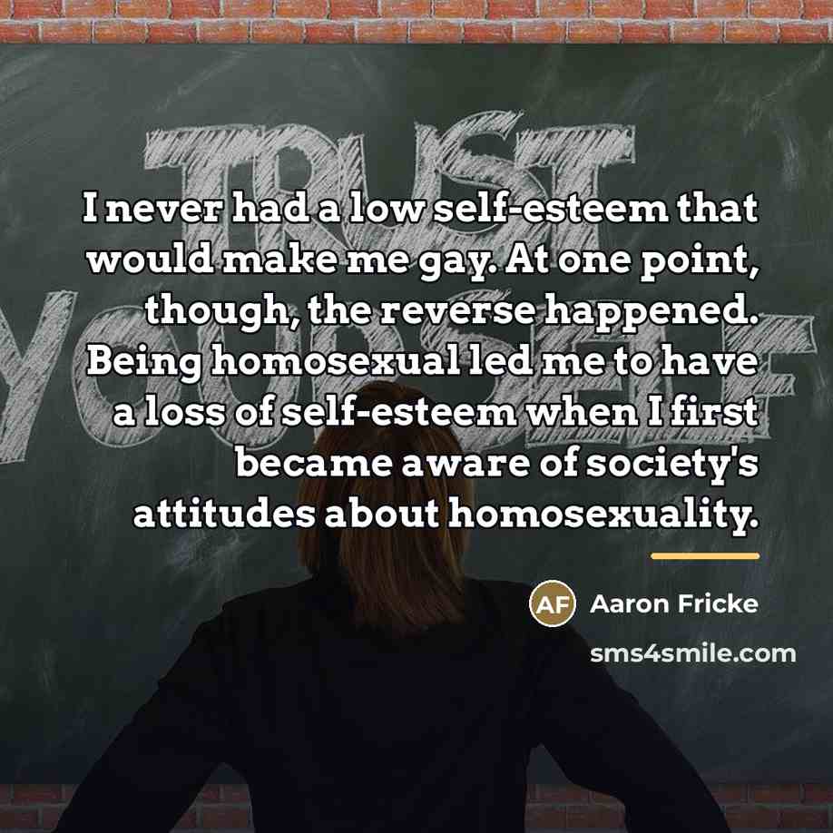 “I never had a low self-esteem that would make me…” quote by Aaron Fricke