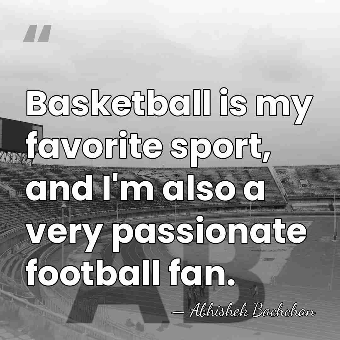Basketball is my favorite sport, and I'm also a very passionate football&hellip; - Abhishek Bachchan