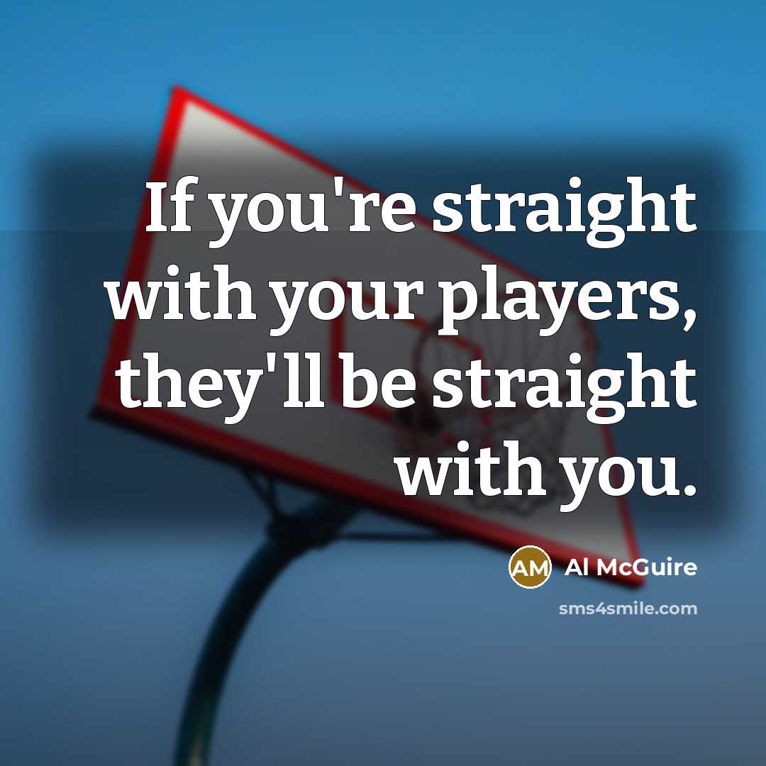 “If you're straight with your players, they'll be straight with…” quote by Al McGuire