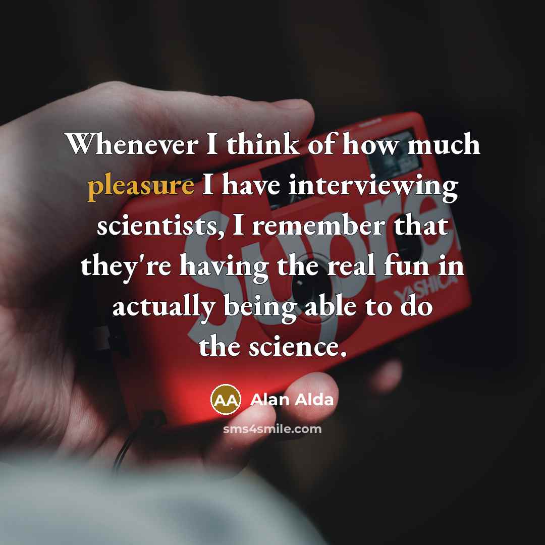 “Whenever I think of how much pleasure I have interviewing…” quote by Alan Alda