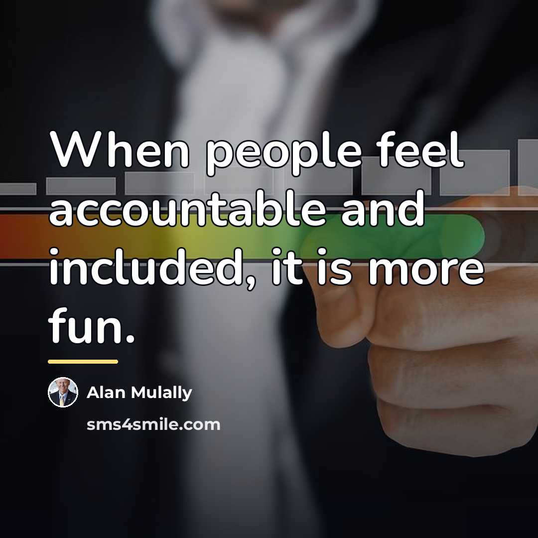 “When people feel accountable and included, it is more fun.…” quote by Alan Mulally