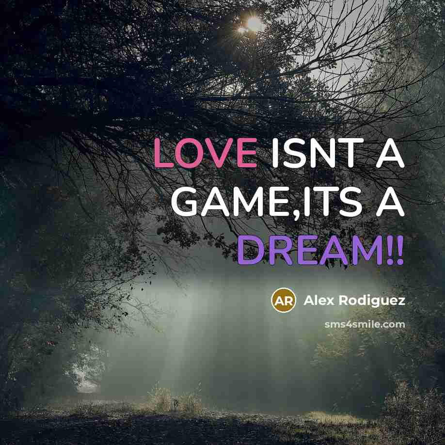 “LOVE ISNT A GAME,ITS A DREAM!!” quote by Alex Rodiguez