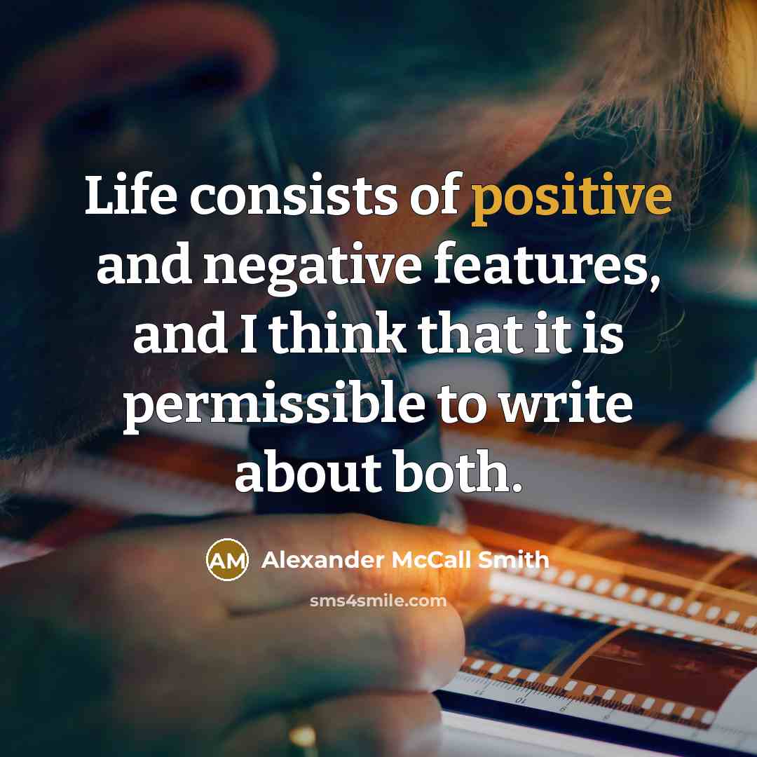 “Life consists of positive and negative features, and I think…” quote by Alexander McCall Smith