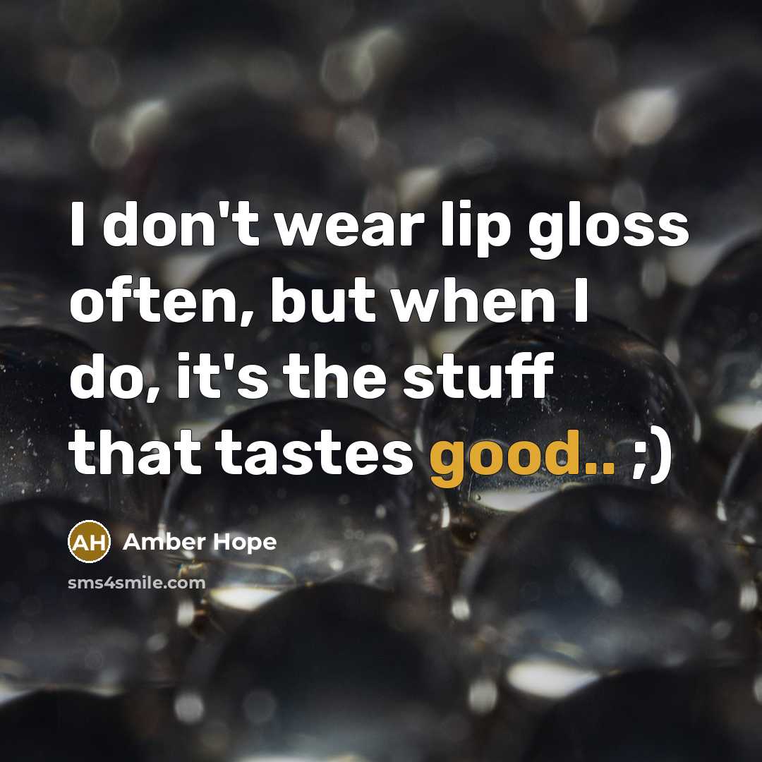 “I don't wear lip gloss often, but when I do, it's the stuff that tastes good.. ;)” quote by Amber Hope