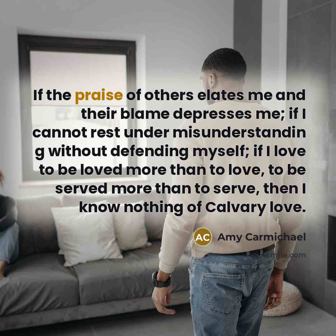 “If the praise of others elates me and their blame…” quote by Amy Carmichael