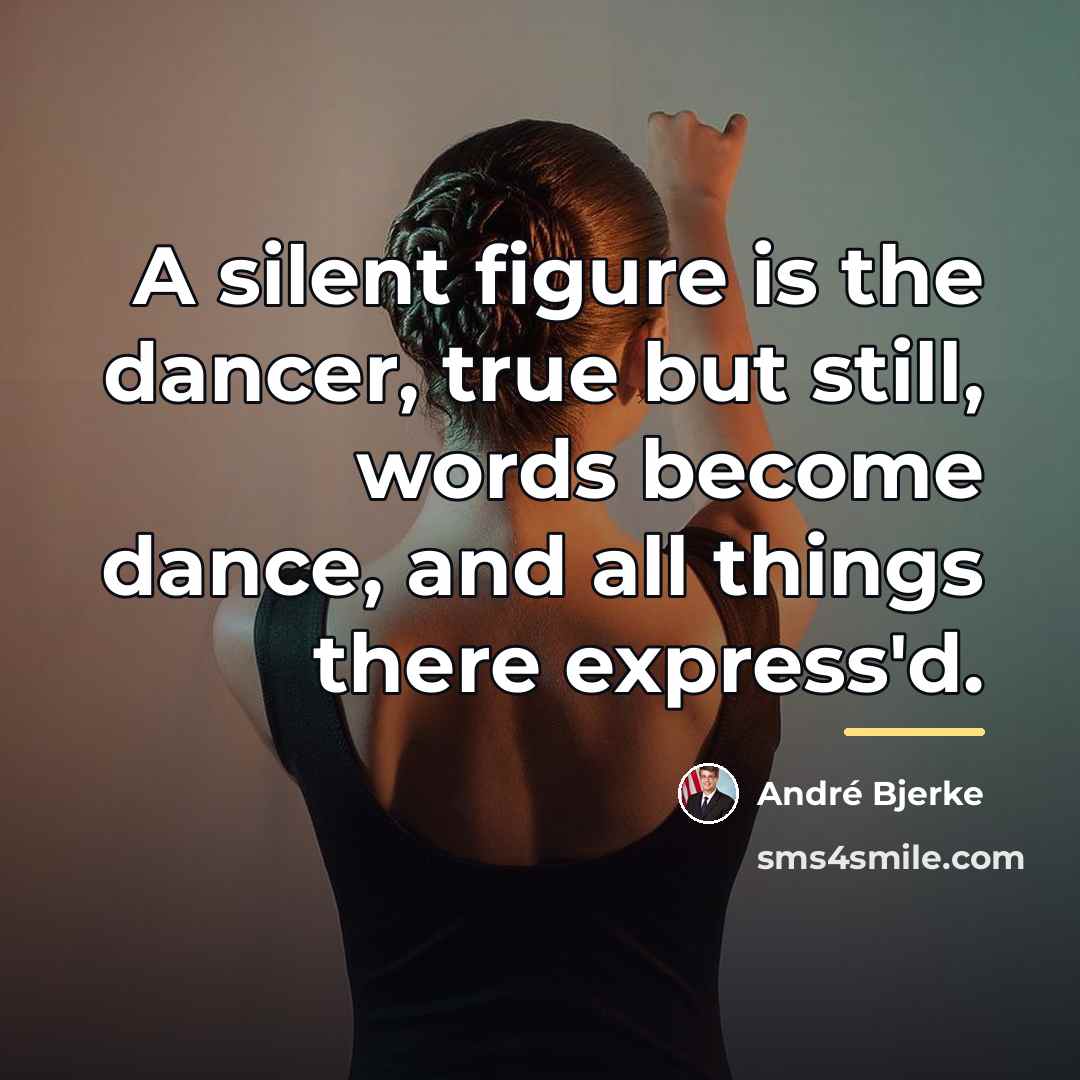 “A silent figure is the dancer, true but still, words…” quote by Andre Bjerke